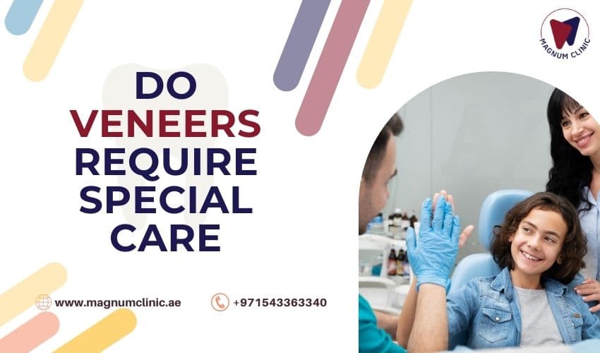 Do Veneers Require Special Care or Maintenance?