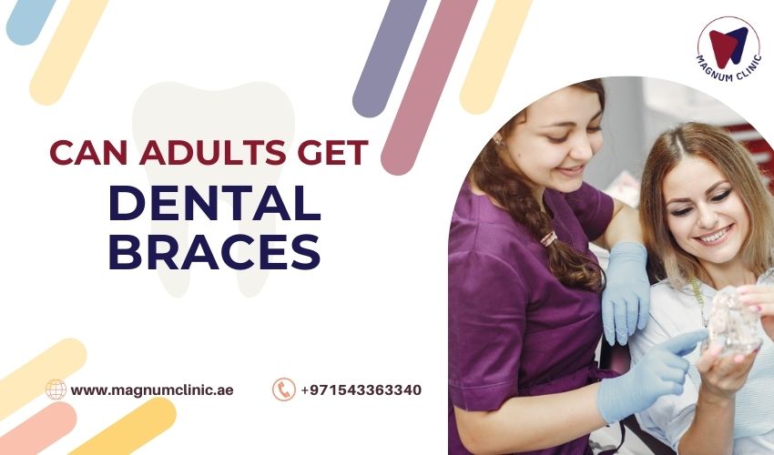 Can Adults Get Dental Braces - Magnum Clinic