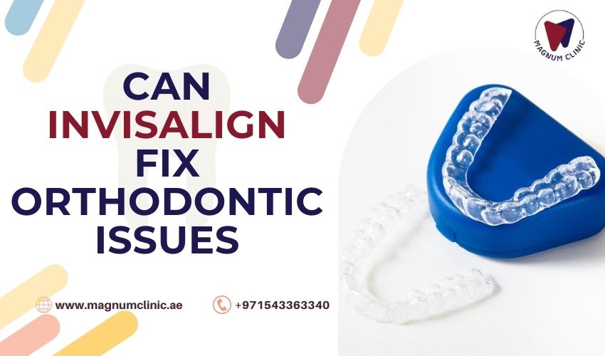 Can Invisalign Fix Orthodontic Issues - Magnum Clinic