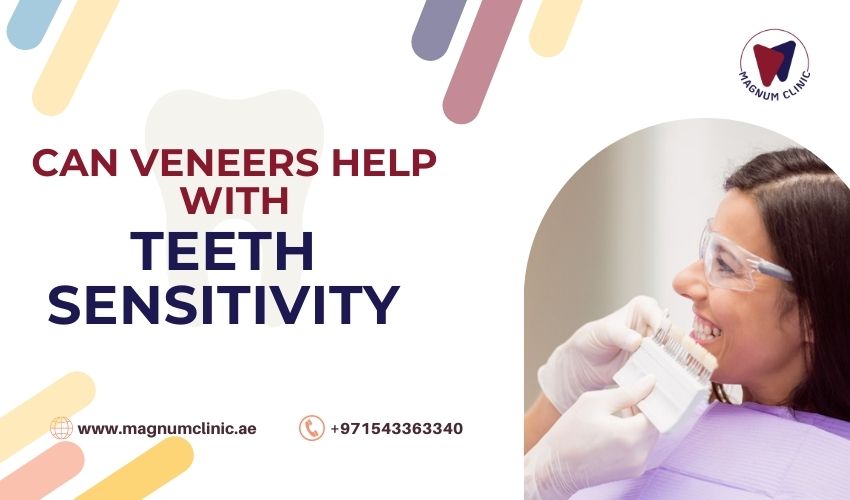 Can Veneers Help with Teeth Sensitivity - Magnum Clinic