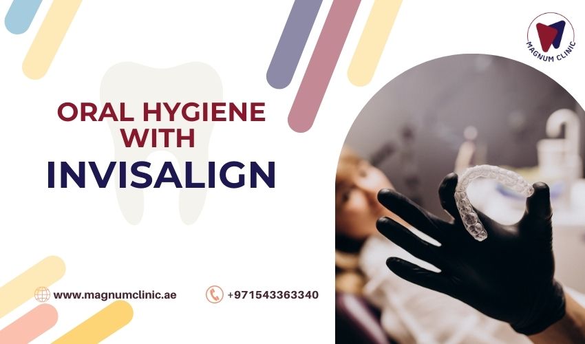 Oral Hygiene with Invisalign - Magnum Clinic