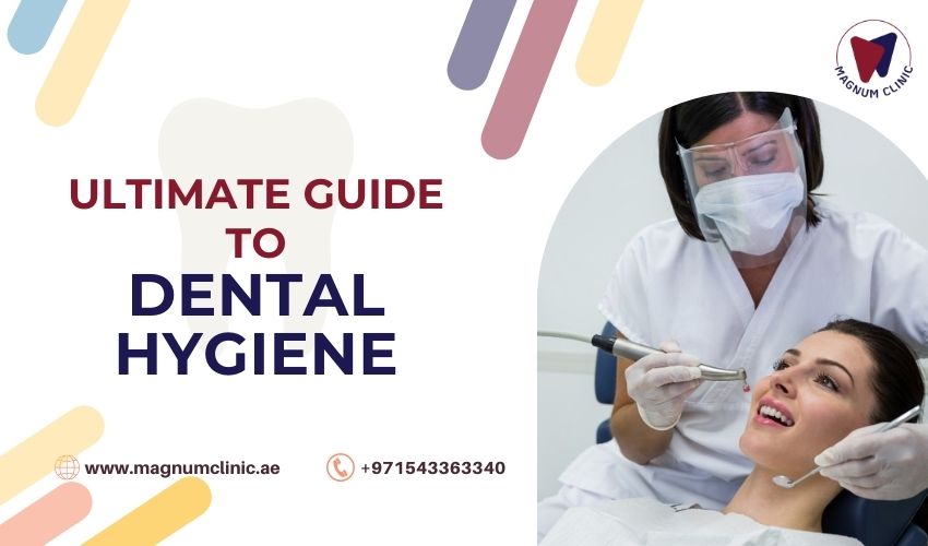 Ultimate Guide To Dental Hygiene - Magnum Clinic Dubai
